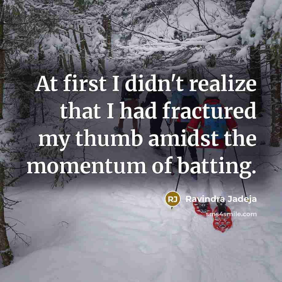 “At first I didn't realize that I had fractured my…” quote by Ravindra Jadeja