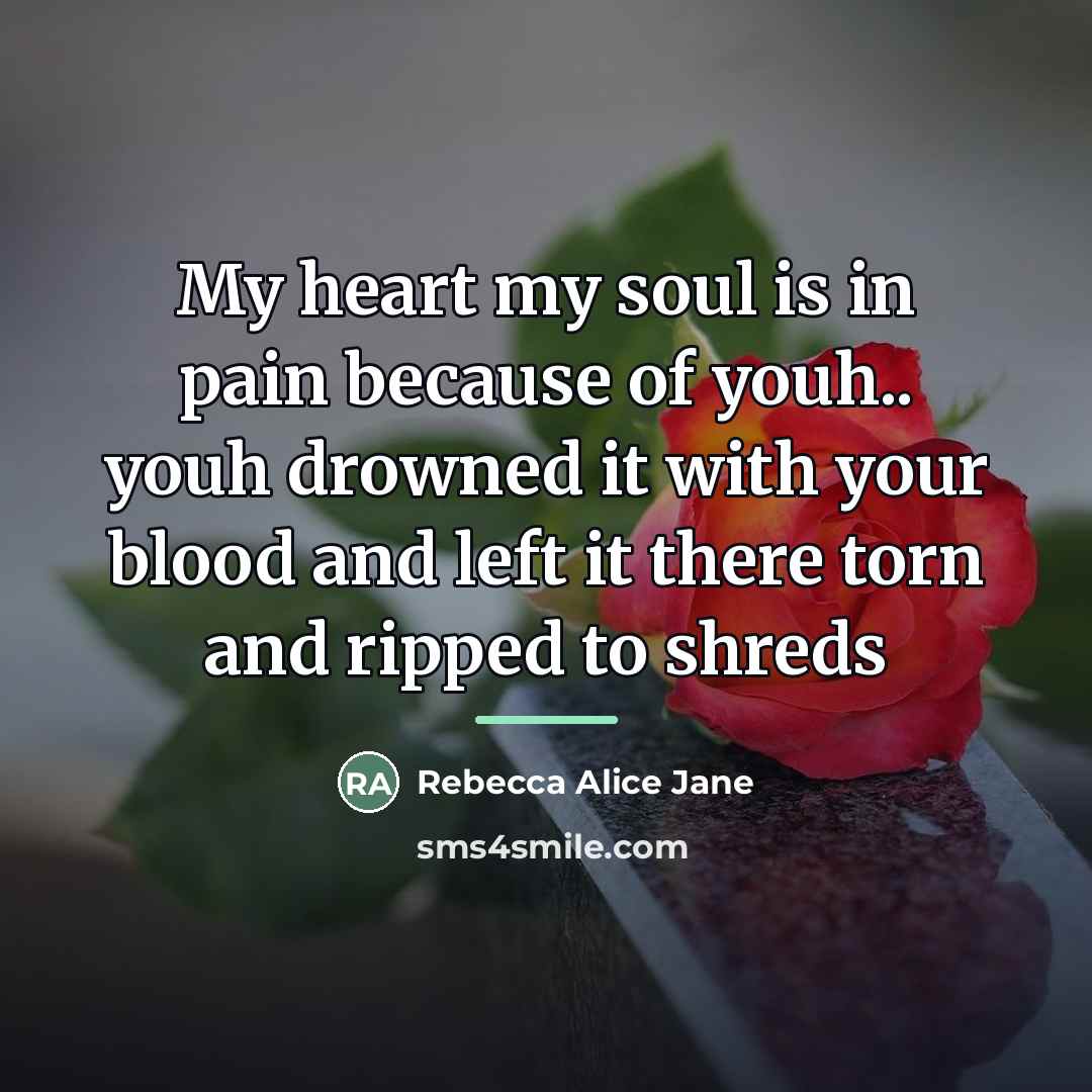 “My heart my soul is in pain because of youh..…” quote by Rebecca Alice Jane