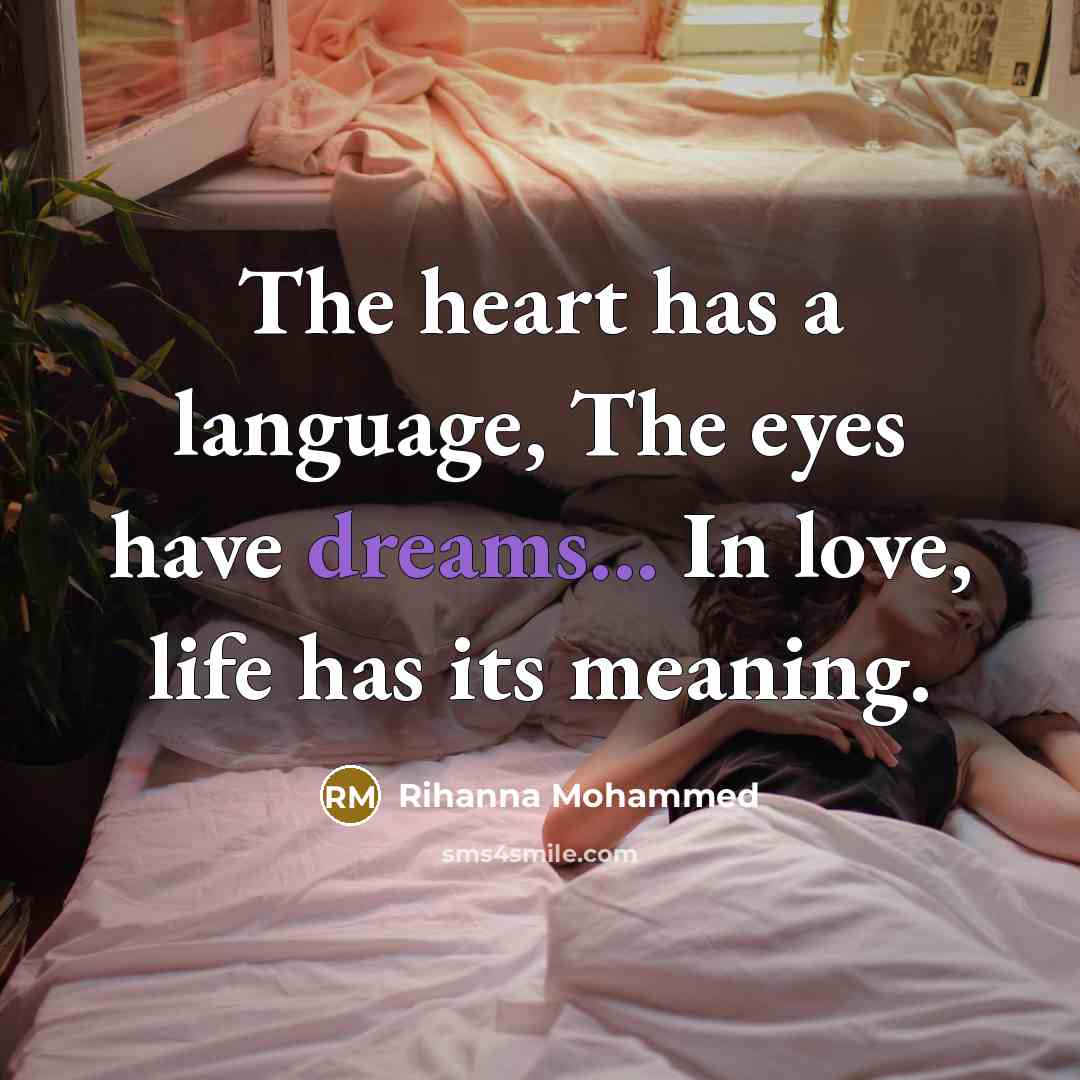 “The heart has a language, The eyes have dreams... In love, life has its meaning.” quote by Rihanna Mohammed