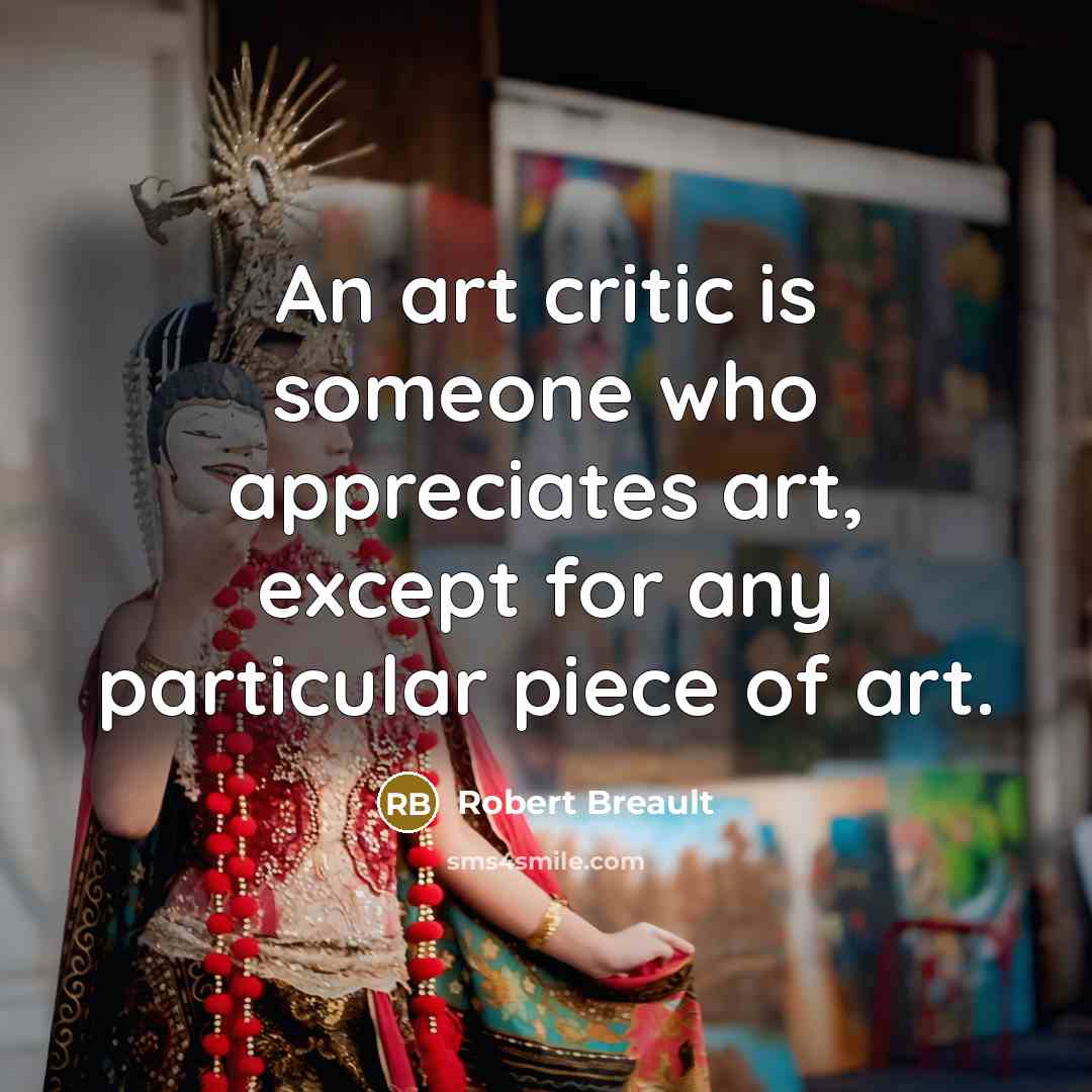 “An art critic is someone who appreciates art, except for…” quote by Robert Breault