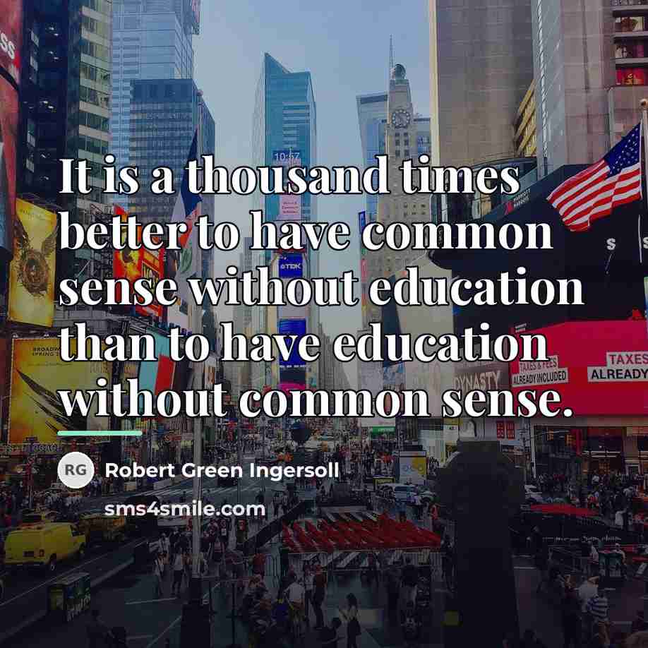 “It is a thousand times better to have common sense…” quote by Robert Green Ingersoll