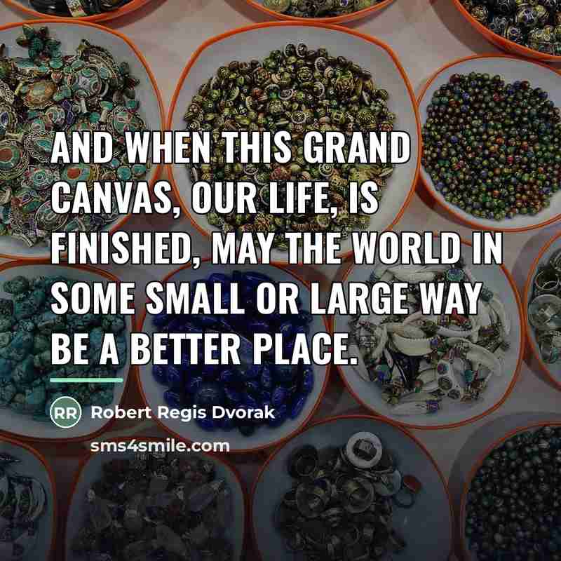 “And when this grand canvas, our life, is finished, may…” quote by Robert Regis Dvorak
