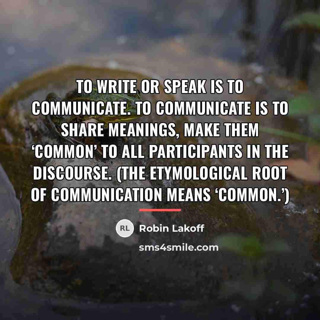 “To write or speak is to communicate. To communicate is…” quote by Robin Lakoff