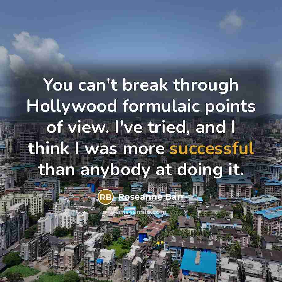 “You can't break through Hollywood formulaic points of view. I've…” quote by Roseanne Barr