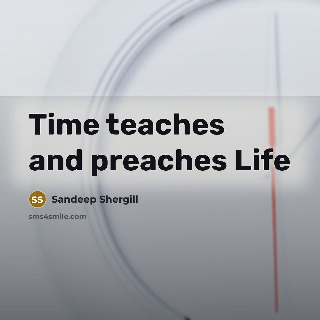 “Time teaches and preaches Life…” quote by Sandeep Shergill