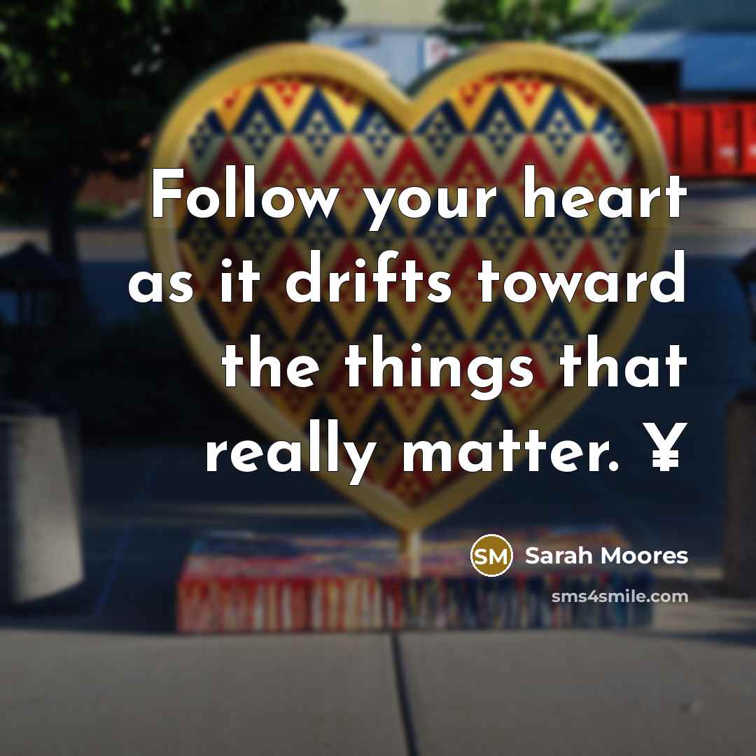 “Follow your heart as it drifts toward the things that…” quote by Sarah Moores