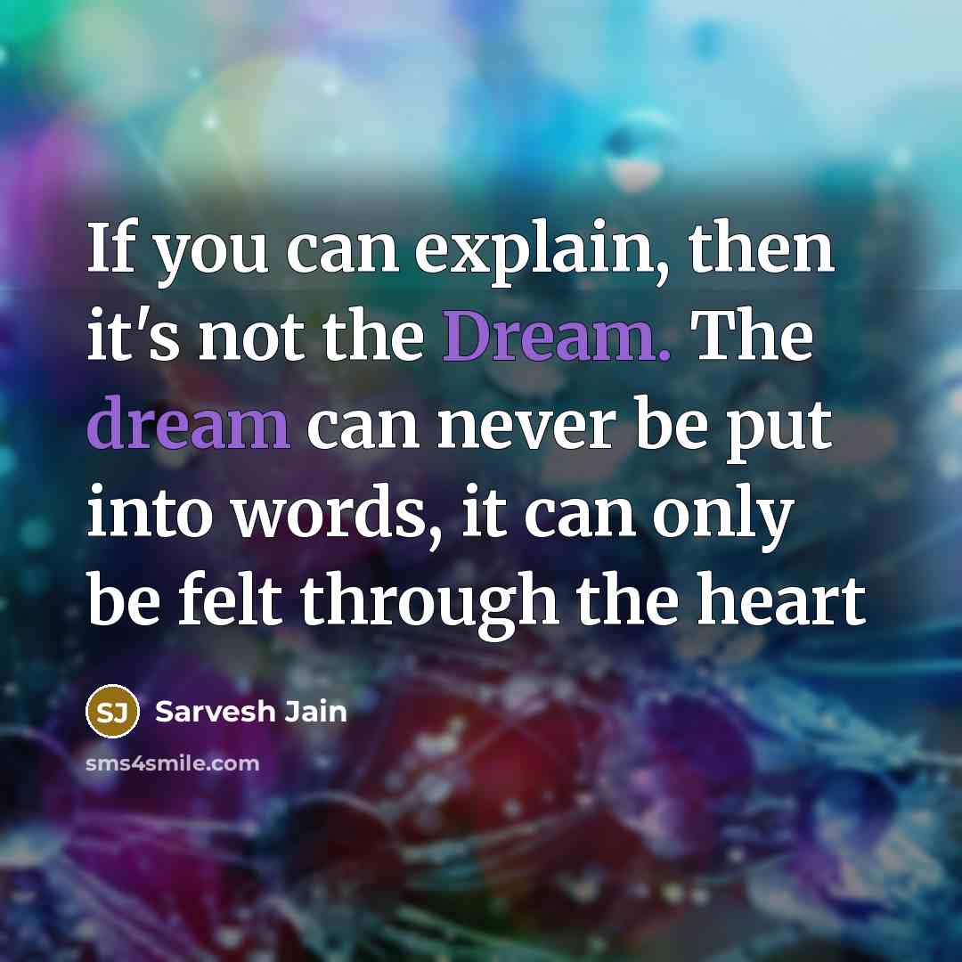 “If you can explain, then it's not the Dream. The…” quote by Sarvesh Jain