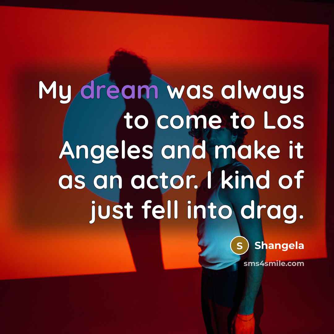 “My dream was always to come to Los Angeles and…” quote by Shangela