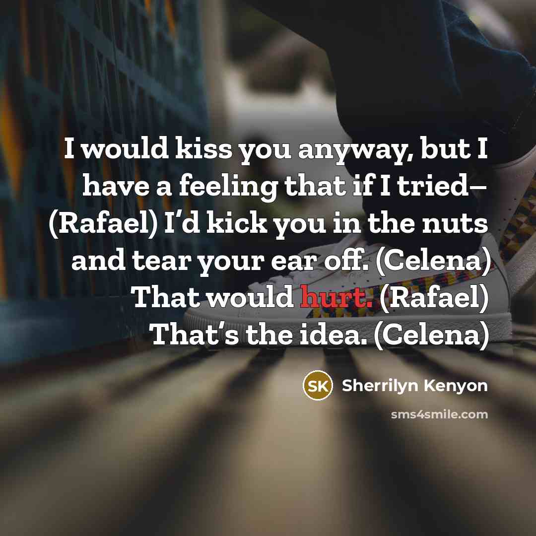 “I would kiss you anyway, but I have a feeling…” quote by Sherrilyn Kenyon