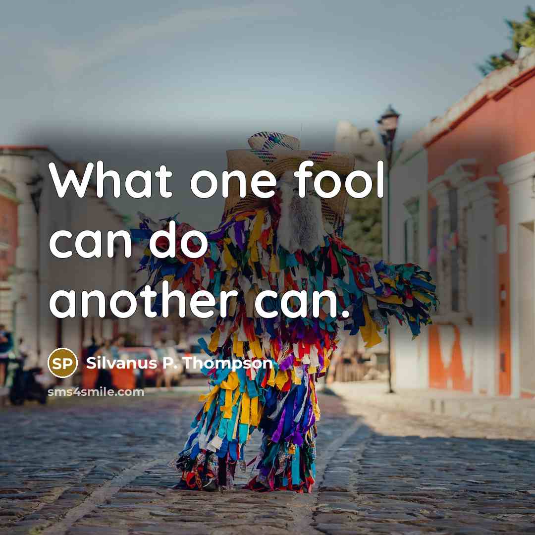 “What one fool can do another can.…” quote by Silvanus P. Thompson