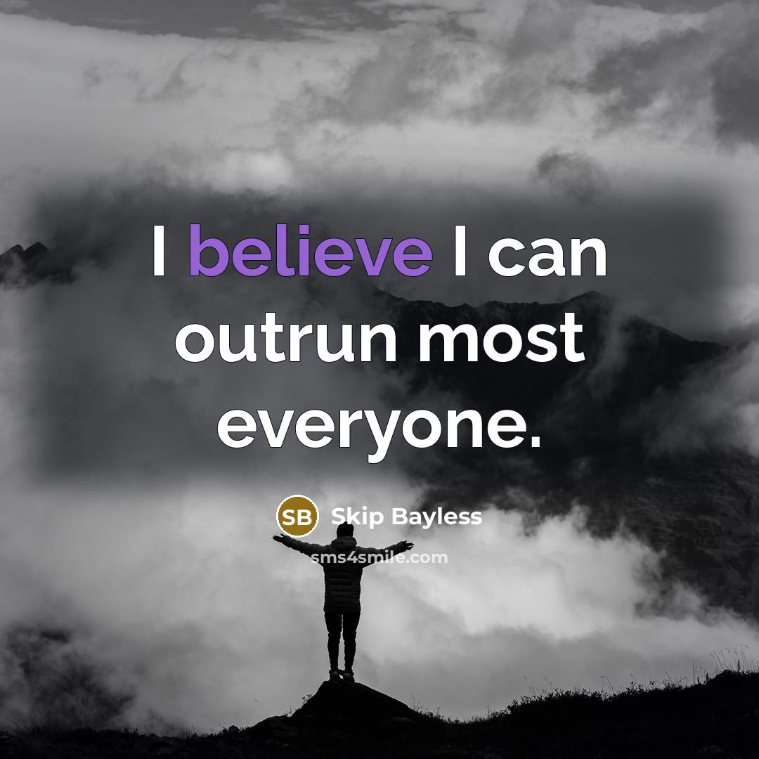 “I believe I can outrun most everyone.…” quote by Skip Bayless