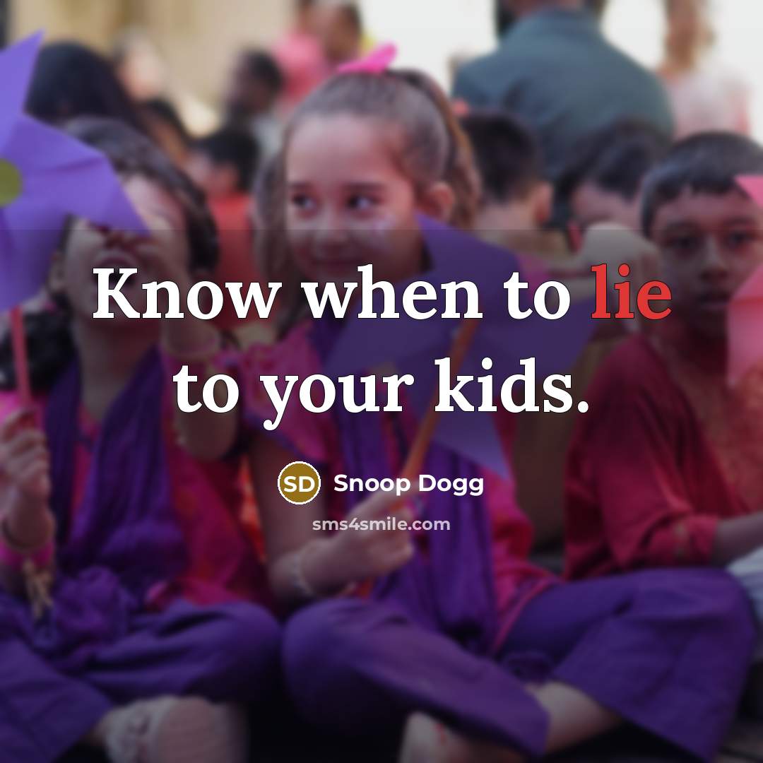 “Know when to lie to your kids.” quote by Snoop Dogg