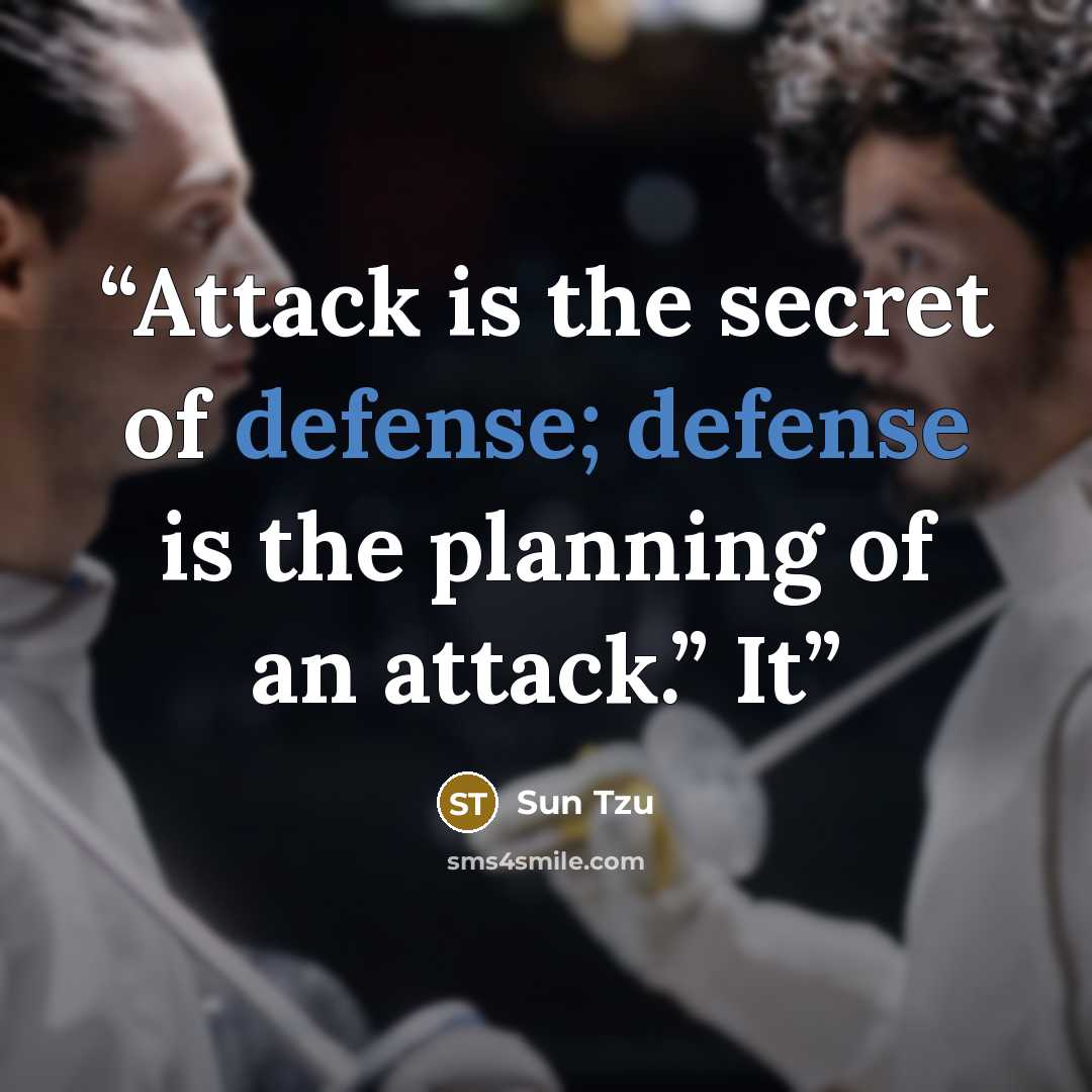 “Attack is the secret of defense; defense is the planning of an attack.” It” quote by Sun Tzu