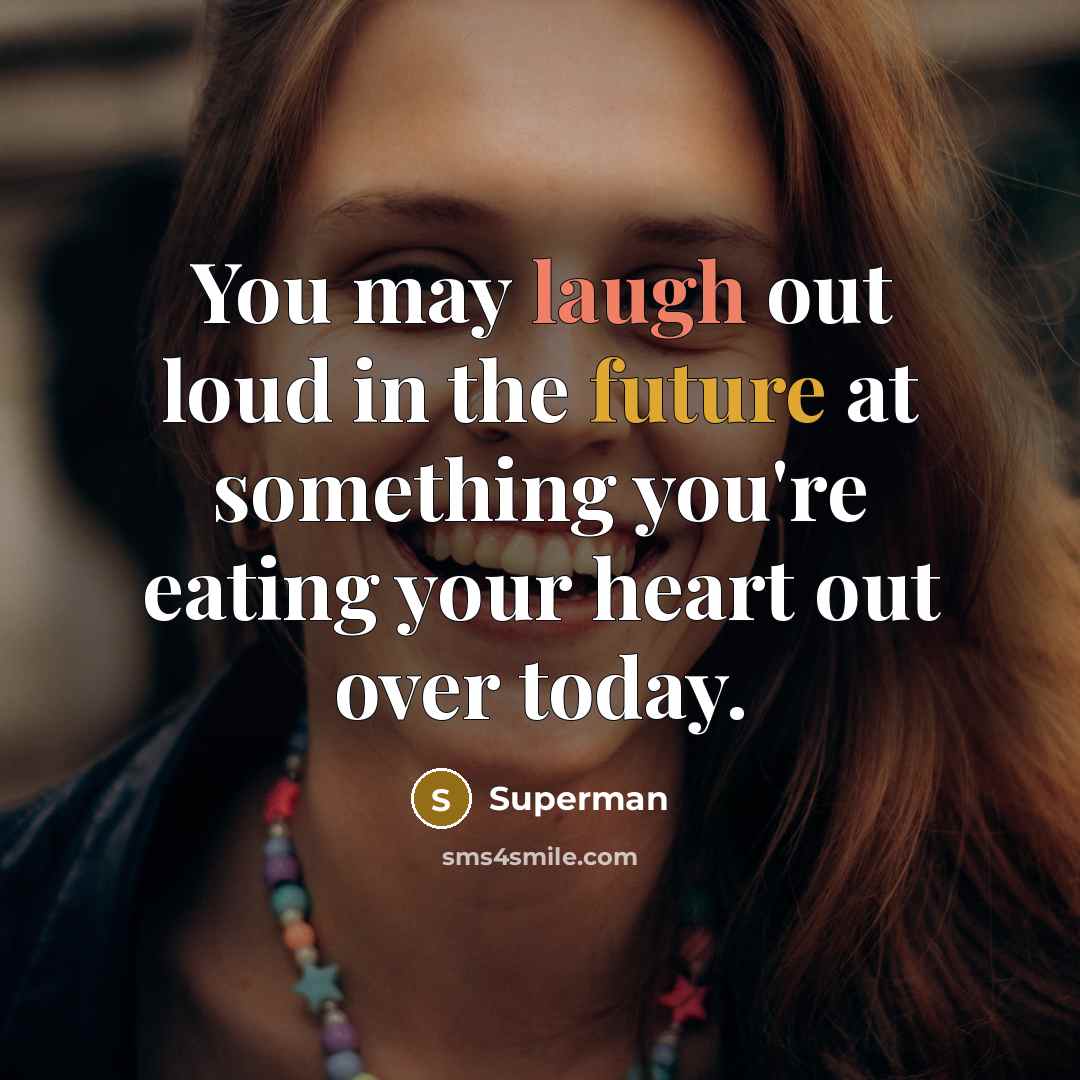 “You may laugh out loud in the future at something…” quote by Superman