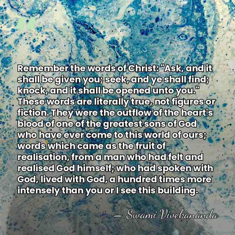 Remember the words of Christ: "Ask, and it shall be given you;&hellip; - Swami Vivekananda