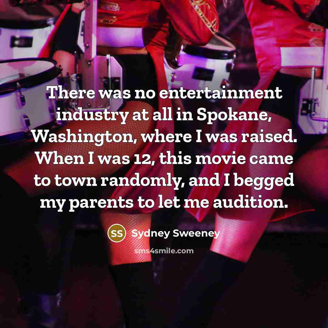 “There was no entertainment industry at all in Spokane, Washington,…” quote by Sydney Sweeney