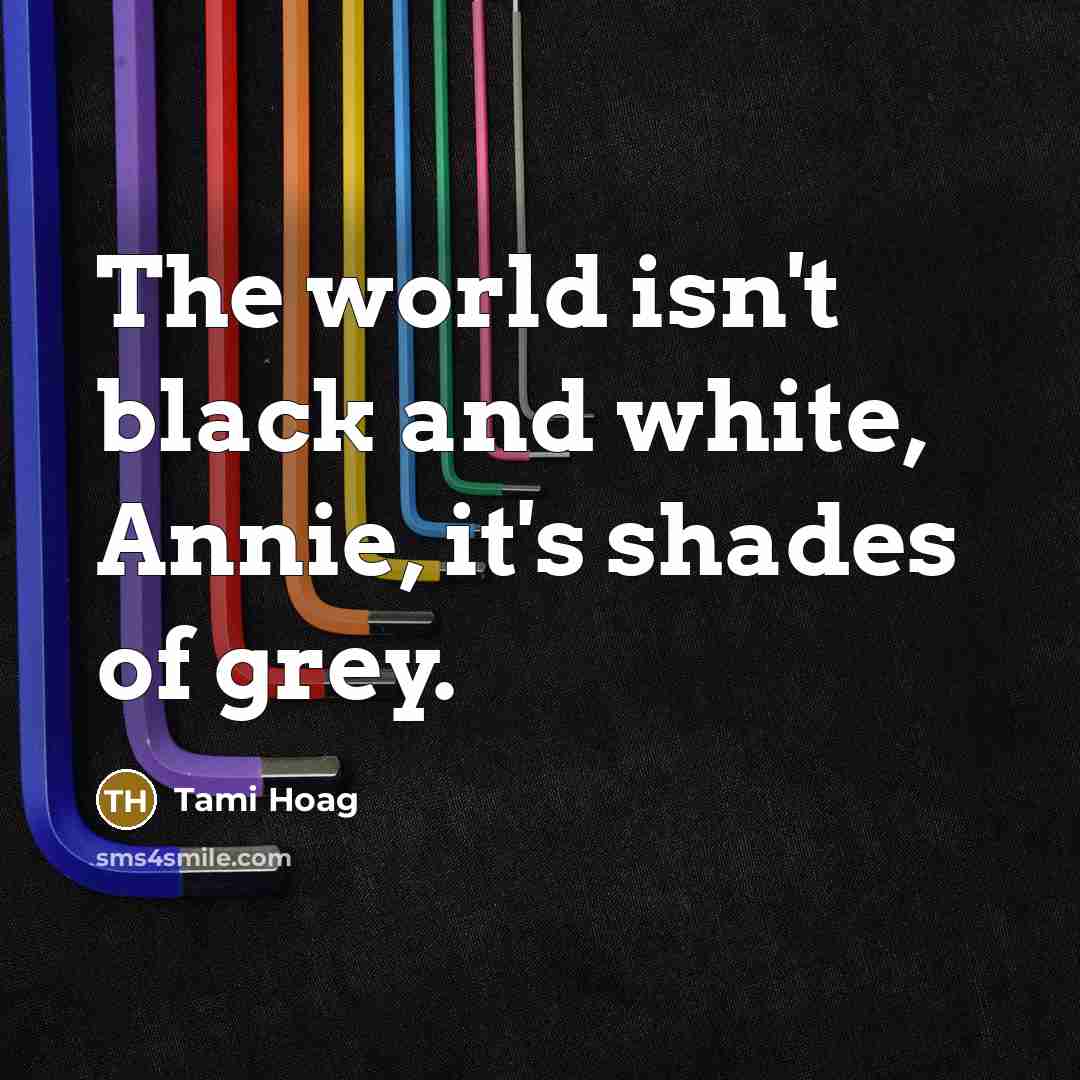“The world isn't black and white, Annie, it's shades of…” quote by Tami Hoag