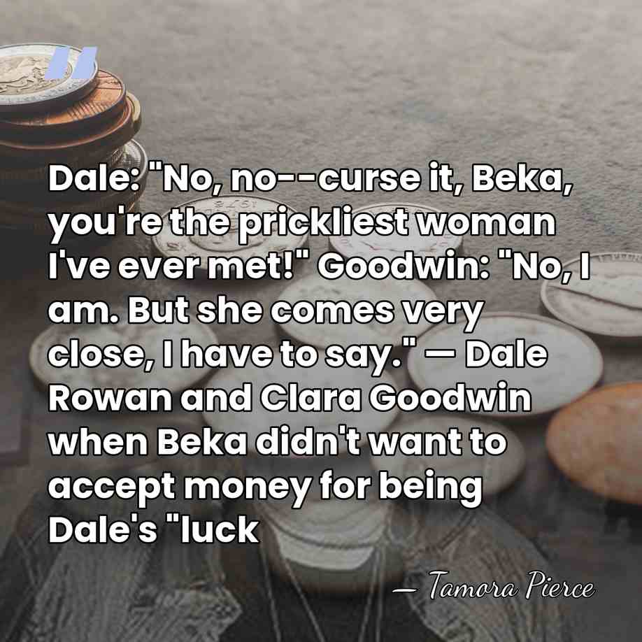 Dale: "No, no--curse it, Beka, you're the prickliest woman I've ever met!"&hellip; - Tamora Pierce