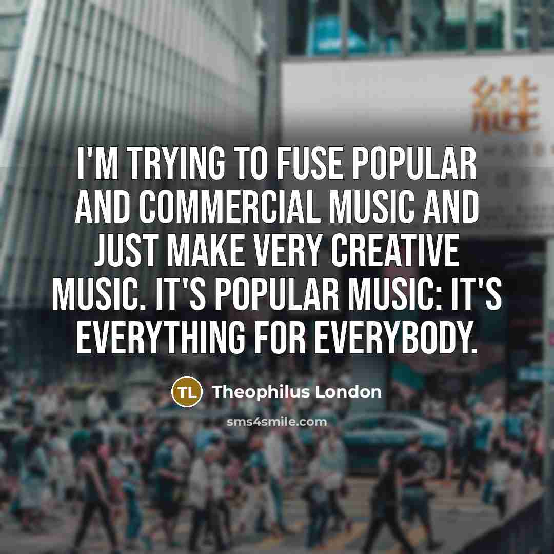 “I'm trying to fuse popular and commercial music and just…” quote by Theophilus London