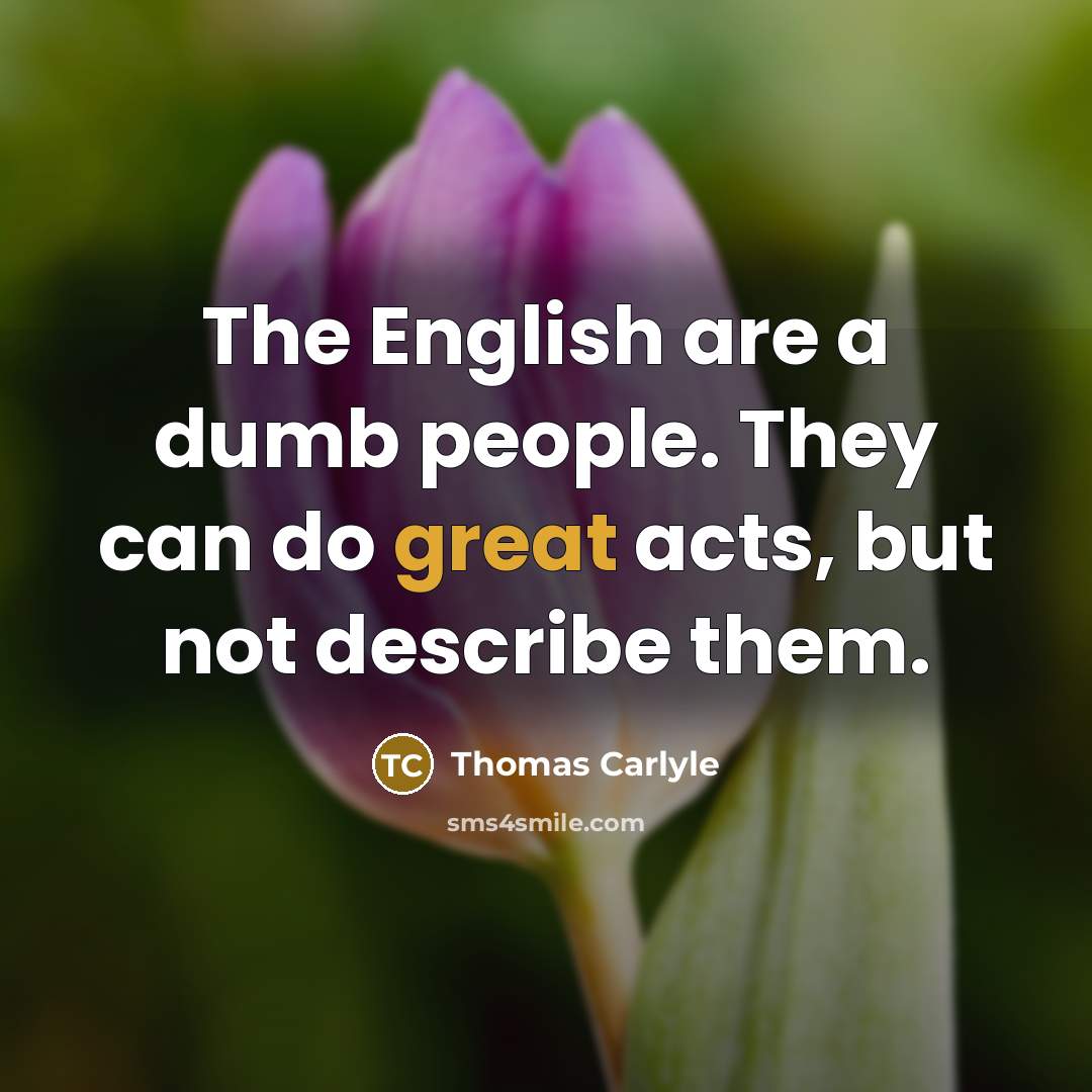 “The English are a dumb people. They can do great…” quote by Thomas Carlyle