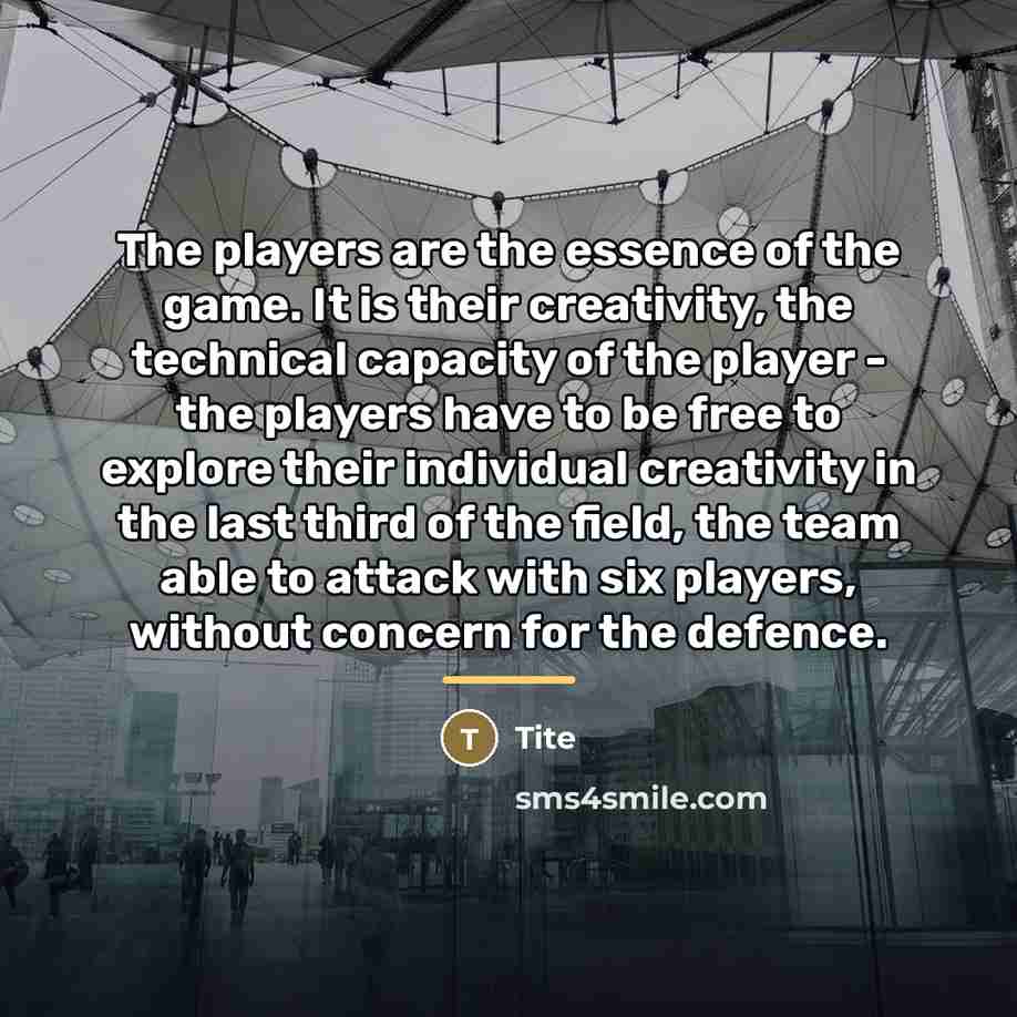 “The players are the essence of the game. It is…” quote by Tite