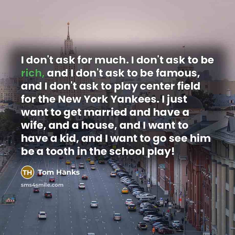 “I don't ask for much. I don't ask to be…” quote by Tom Hanks