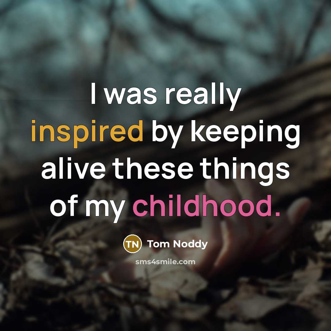“I was really inspired by keeping alive these things of…” quote by Tom Noddy