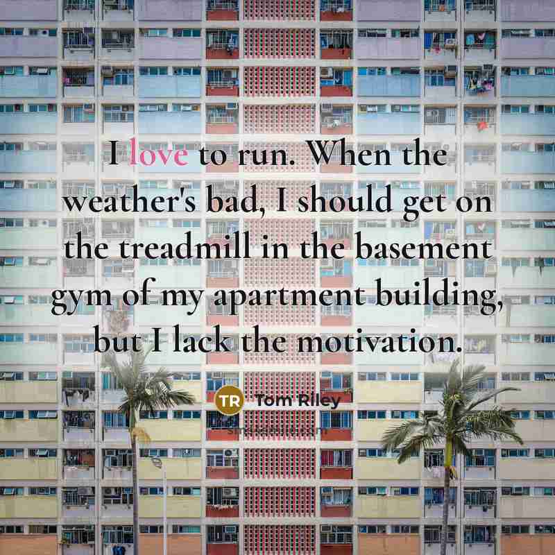 “I love to run. When the weather's bad, I should…” quote by Tom Riley