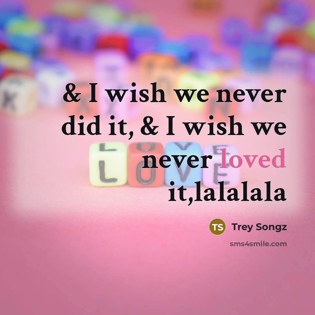 “& I wish we never did it, & I wish…” quote by Trey Songz