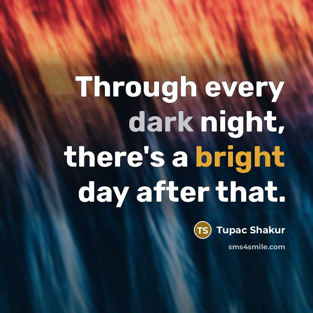 “Through every dark night, there's a bright day after that.…” quote by Tupac Shakur