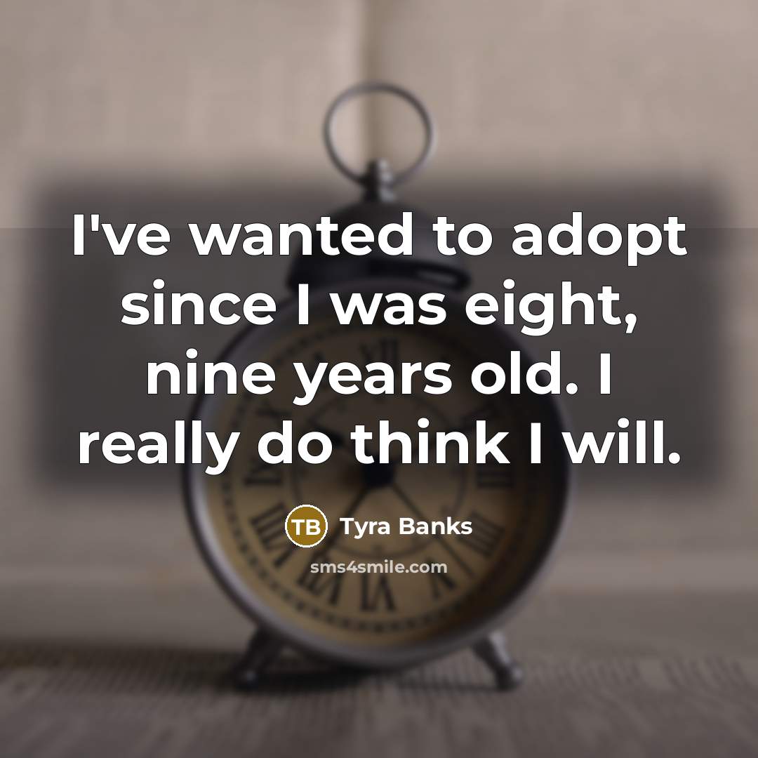 “I've wanted to adopt since I was eight, nine years…” quote by Tyra Banks