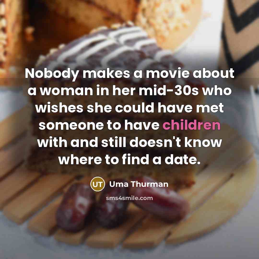 “Nobody makes a movie about a woman in her mid-30s…” quote by Uma Thurman