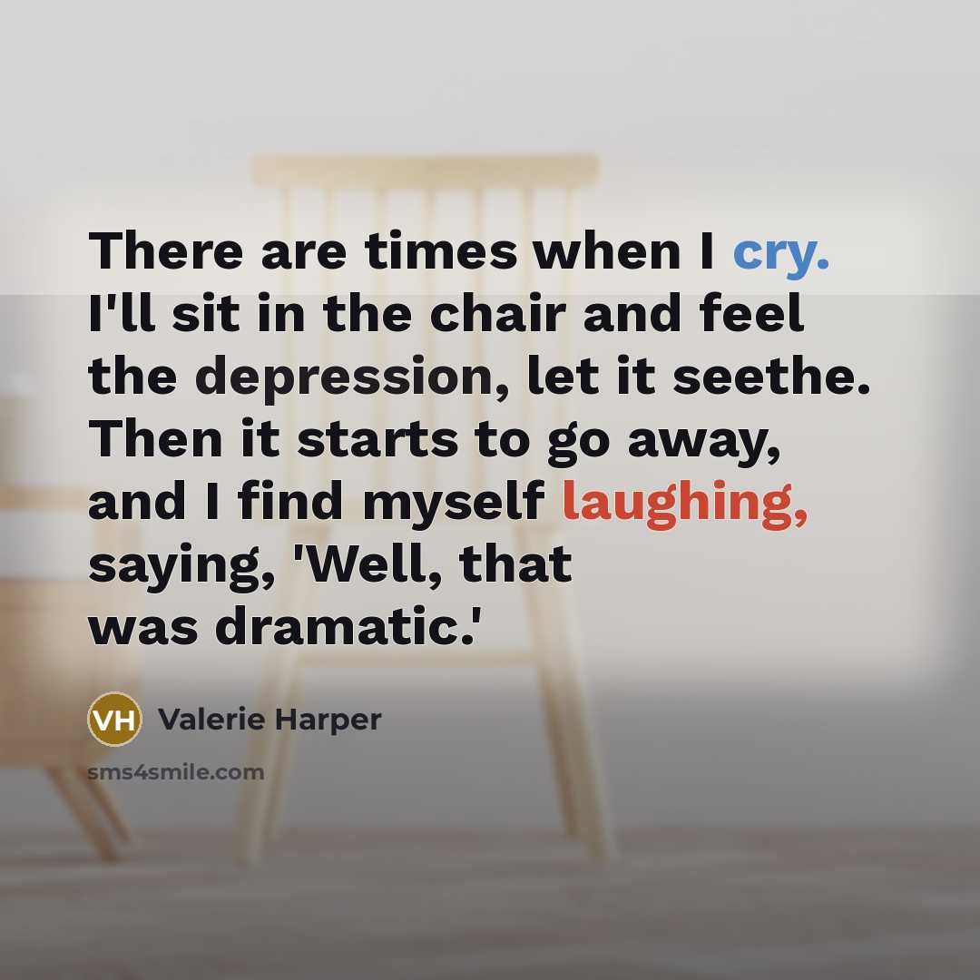 “There are times when I cry. I'll sit in the…” quote by Valerie Harper