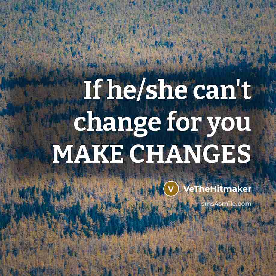 “If he/she can't change for you MAKE CHANGES…” quote by VeTheHitmaker