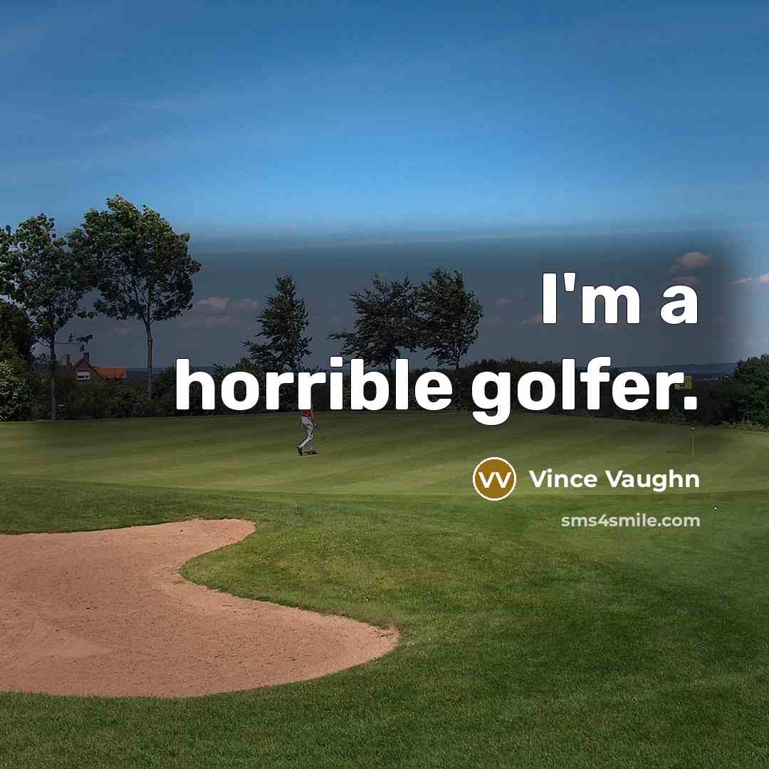 “I'm a horrible golfer.…” quote by Vince Vaughn