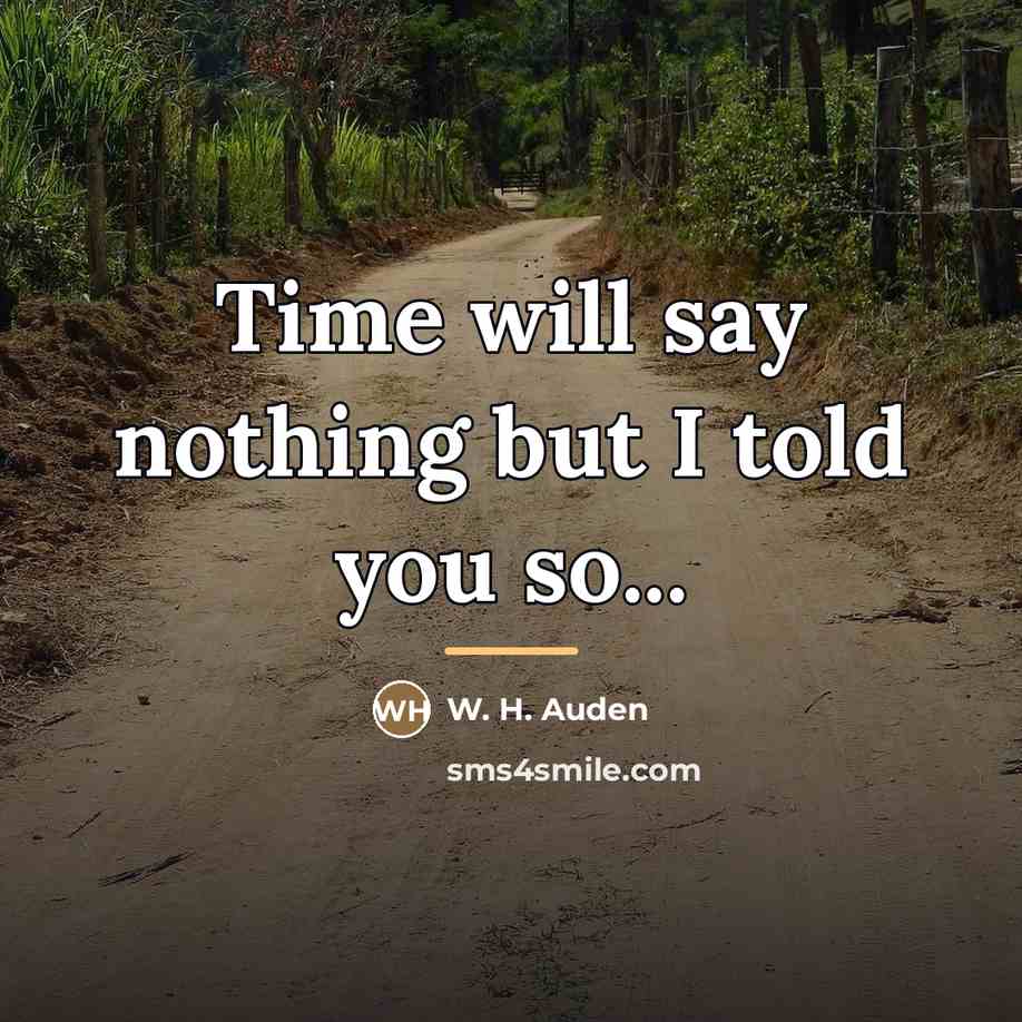 “Time will say nothing but I told you so...…” quote by W. H. Auden