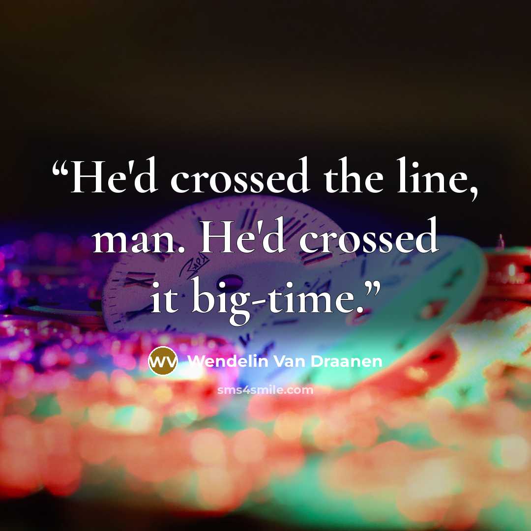 “He'd crossed the line, man. He'd crossed it big-time.” quote by Wendelin Van Draanen