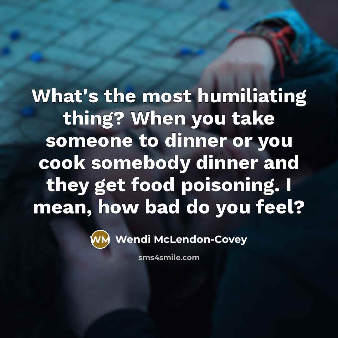 “What's the most humiliating thing? When you take someone to…” quote by Wendi McLendon-Covey