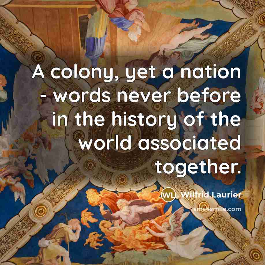 “A colony, yet a nation - words never before in…” quote by Wilfrid Laurier