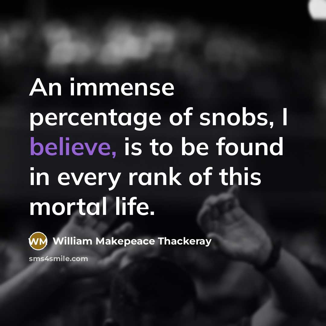 “An immense percentage of snobs, I believe, is to be…” quote by William Makepeace Thackeray