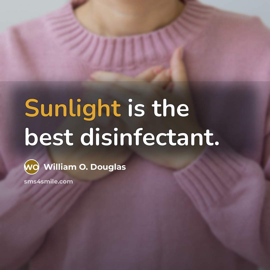 “Sunlight is the best disinfectant.…” quote by William O. Douglas