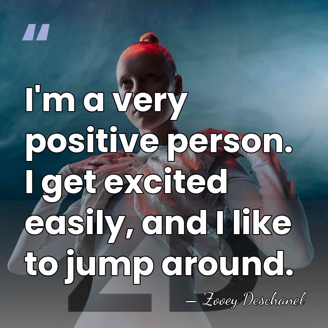 I'm a very positive person. I get excited easily, and I like&hellip; - Zooey Deschanel