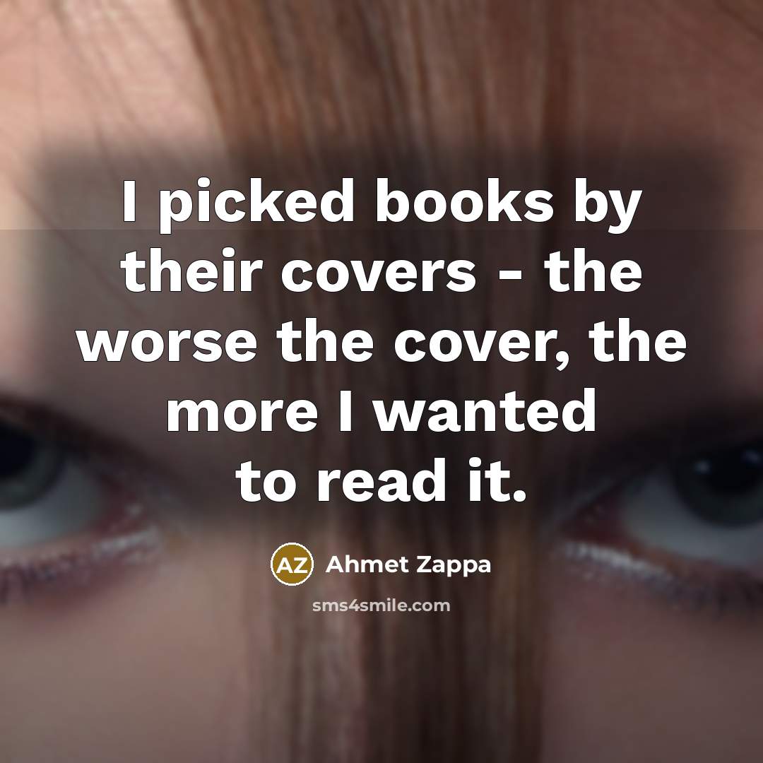 “I picked books by their covers - the worse the…” quote by Ahmet Zappa