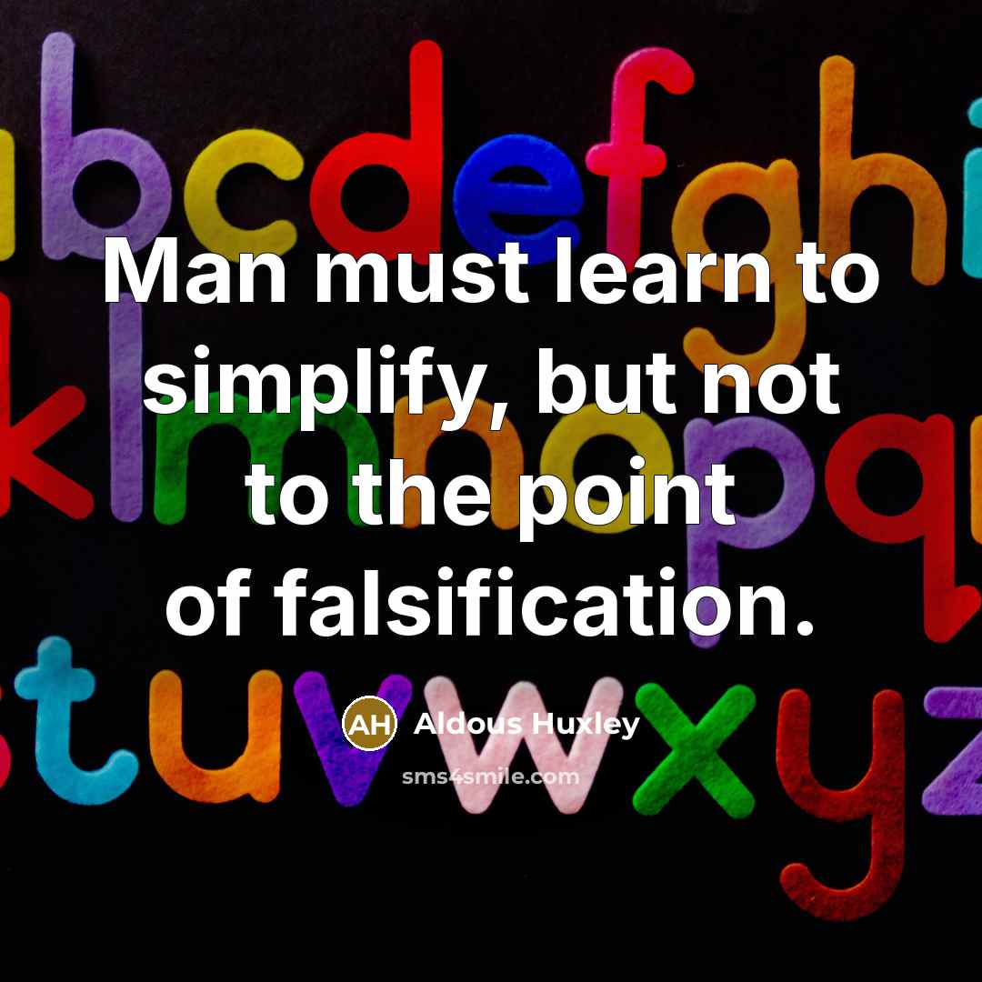 “Man must learn to simplify, but not to the point…” quote by Aldous Huxley