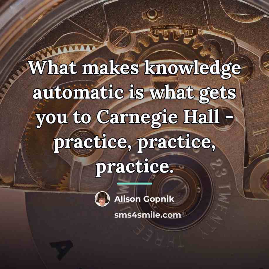 “What makes knowledge automatic is what gets you to Carnegie…” quote by Alison Gopnik