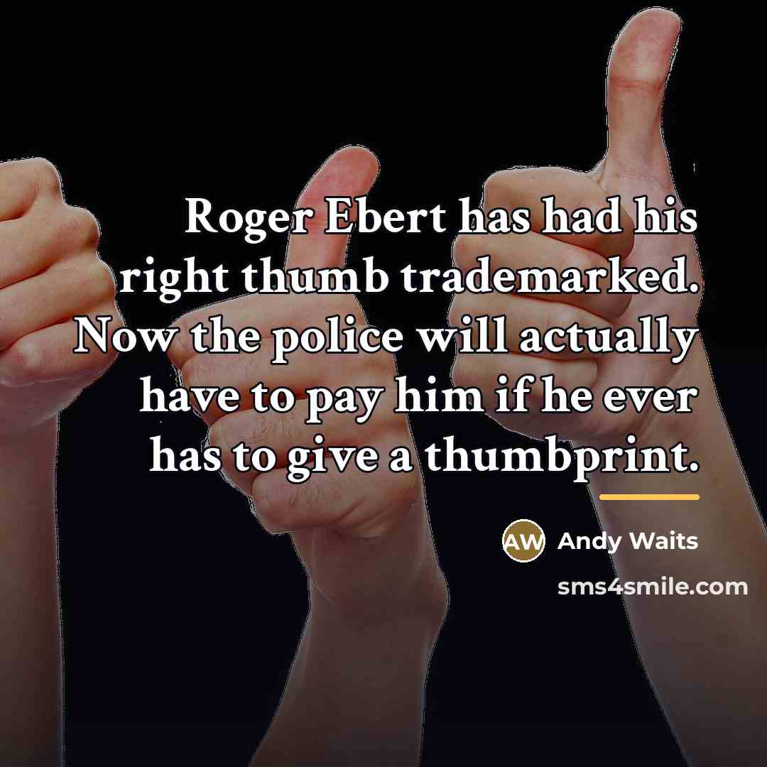 “Roger Ebert has had his right thumb trademarked. Now the…” quote by Andy Waits