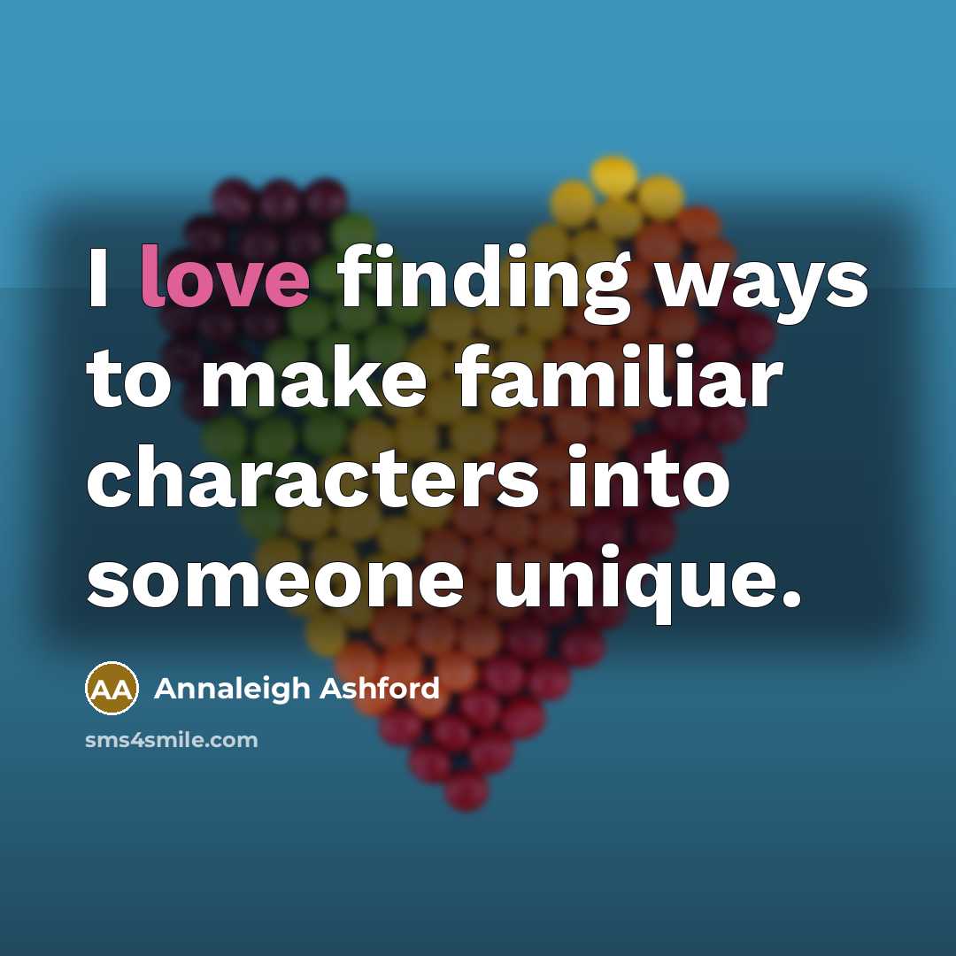 “I love finding ways to make familiar characters into someone…” quote by Annaleigh Ashford