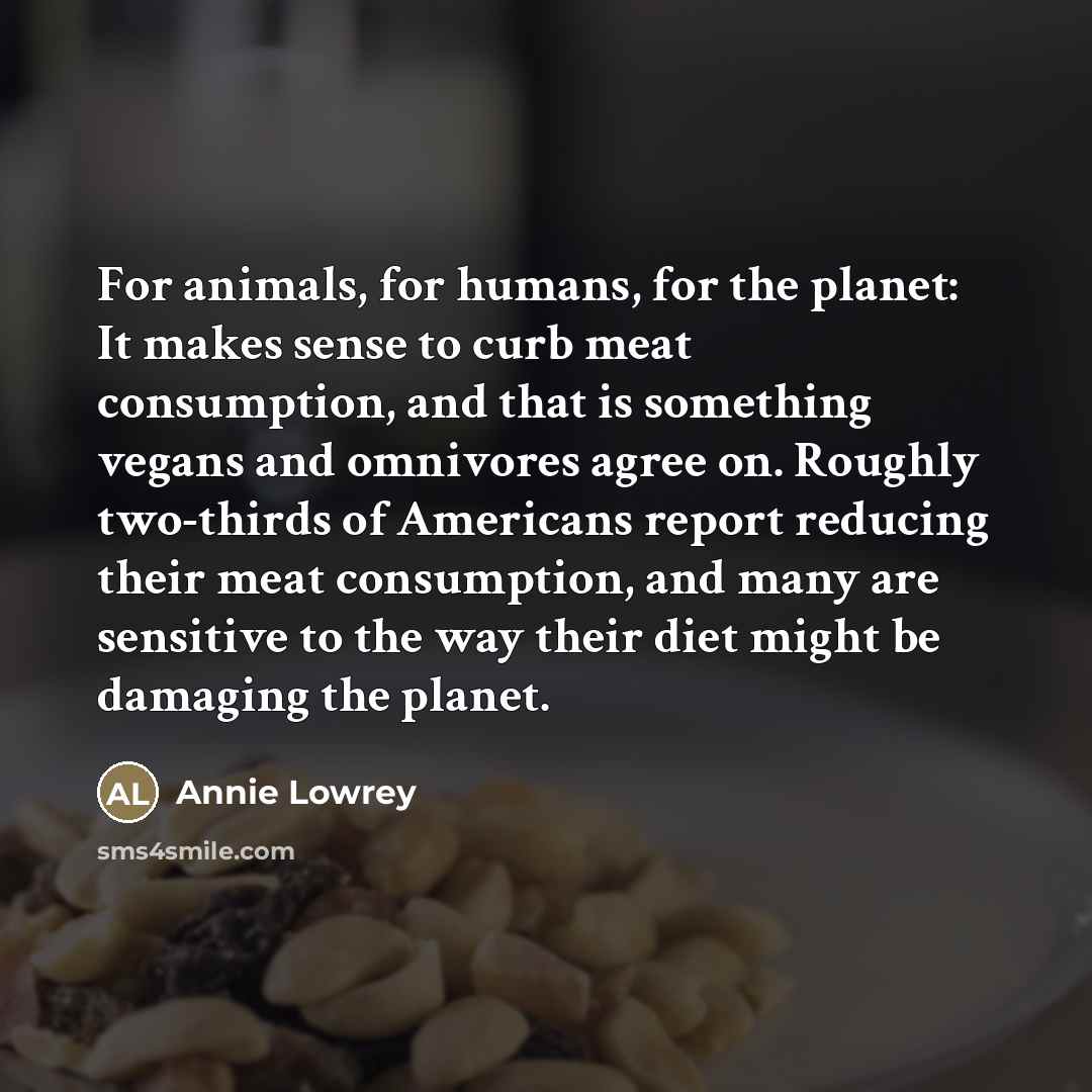 “For animals, for humans, for the planet: It makes sense…” quote by Annie Lowrey