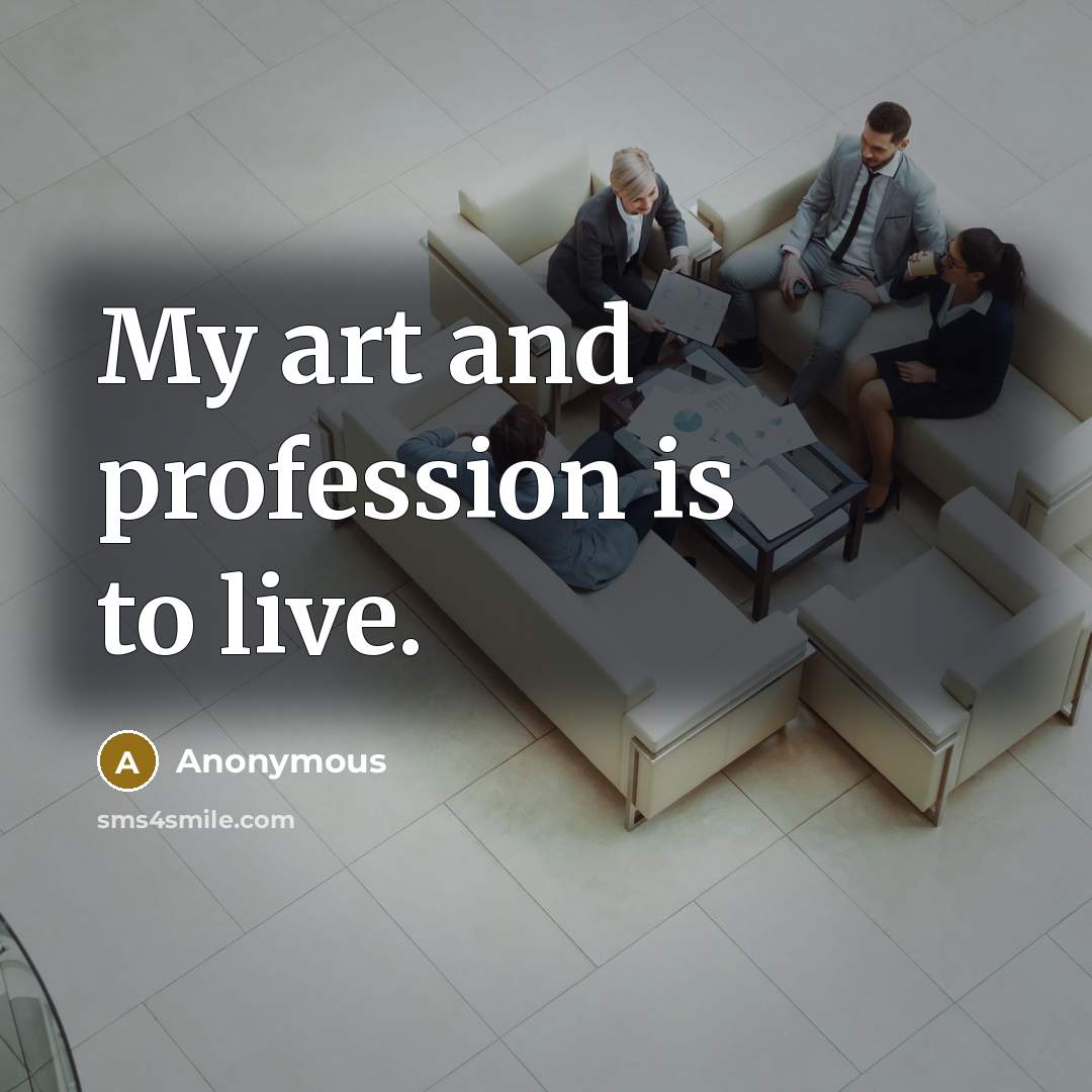 “My art and profession is to live.…” quote by Anonymous