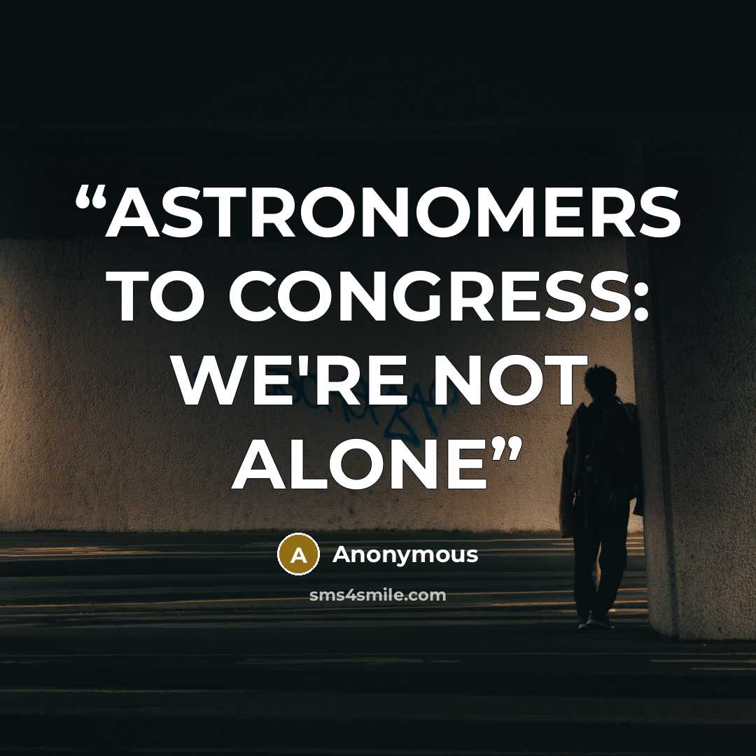 “ASTRONOMERS TO CONGRESS: WE'RE NOT ALONE” quote by Anonymous